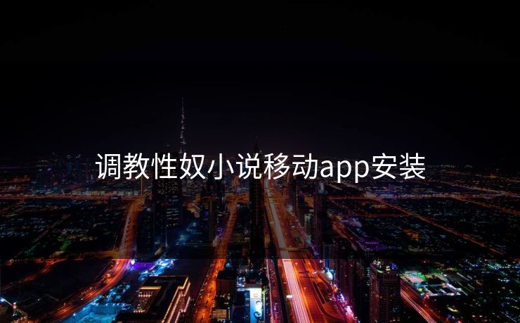 调教性奴小说移动app安装