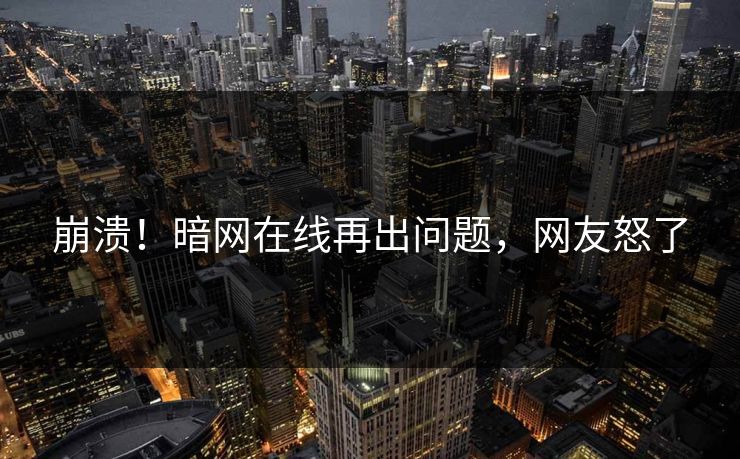 崩溃！暗网在线再出问题，网友怒了
