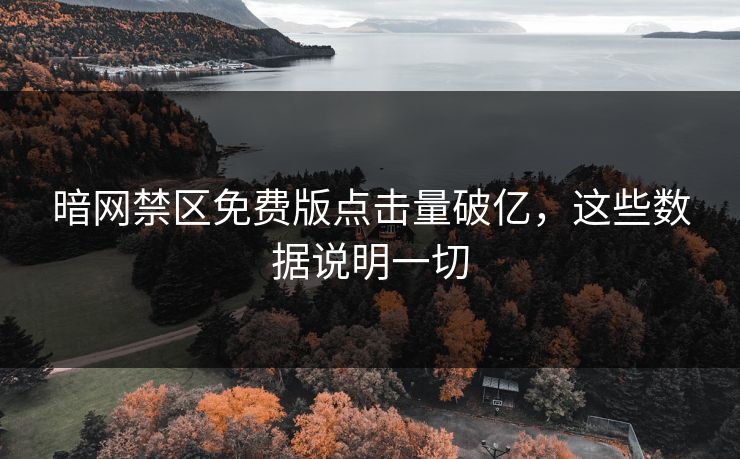 暗网禁区免费版点击量破亿，这些数据说明一切