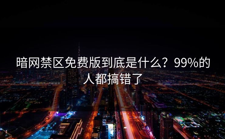 暗网禁区免费版到底是什么？99%的人都搞错了