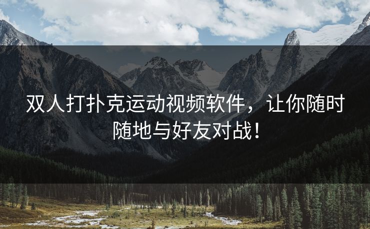 双人打扑克运动视频软件，让你随时随地与好友对战！